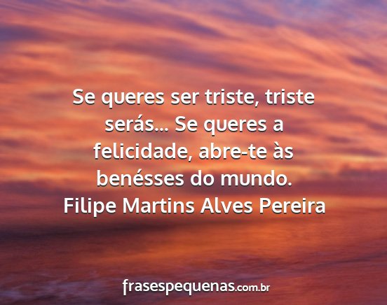 Filipe Martins Alves Pereira - Se queres ser triste, triste serás... Se queres...