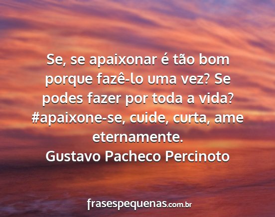 Gustavo Pacheco Percinoto - Se, se apaixonar é tão bom porque fazê-lo uma...