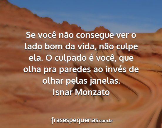 Isnar Monzato - Se você não consegue ver o lado bom da vida,...