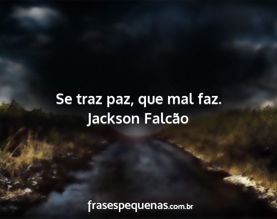 Jackson Falcão - Se traz paz, que mal faz....