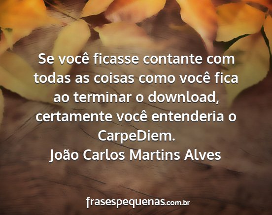 João Carlos Martins Alves - Se você ficasse contante com todas as coisas...