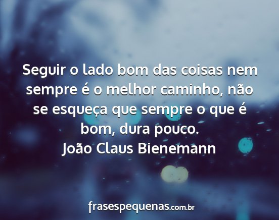 João Claus Bienemann - Seguir o lado bom das coisas nem sempre é o...