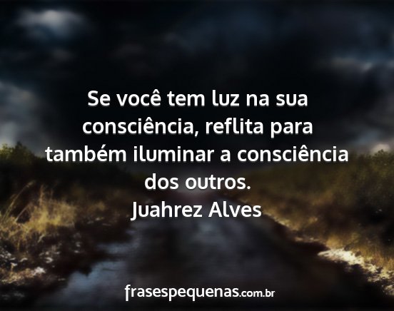 Juahrez Alves - Se você tem luz na sua consciência, reflita...