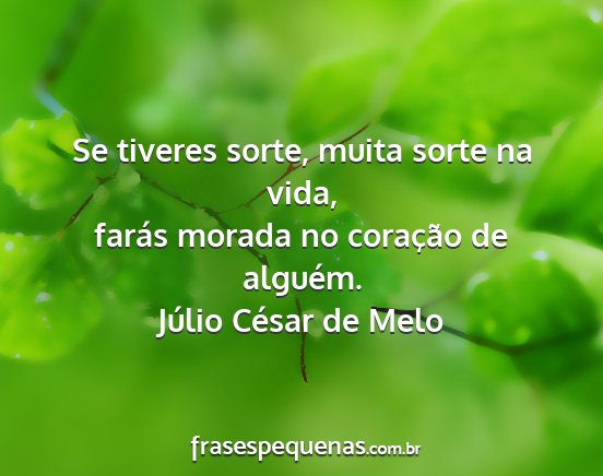 Júlio César de Melo - Se tiveres sorte, muita sorte na vida, farás...