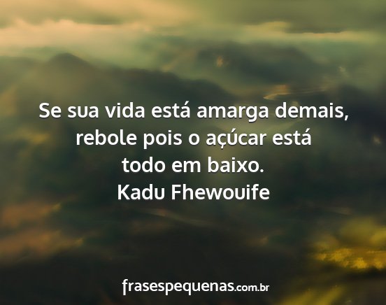 Kadu Fhewouife - Se sua vida está amarga demais, rebole pois o...