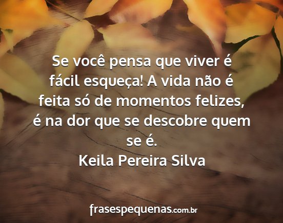 Keila Pereira Silva - Se você pensa que viver é fácil esqueça! A...