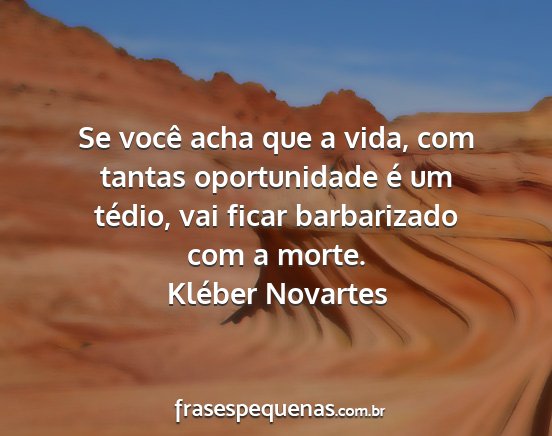 Kléber Novartes - Se você acha que a vida, com tantas oportunidade...