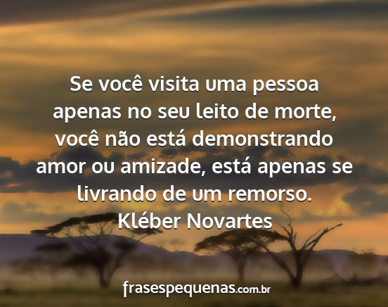 Kléber Novartes - Se você visita uma pessoa apenas no seu leito de...