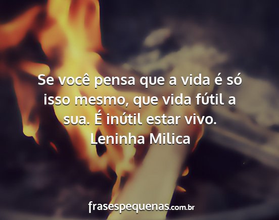 Leninha Milica - Se você pensa que a vida é só isso mesmo, que...