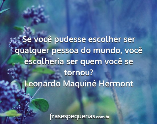 Leonardo Maquiné Hermont - Se você pudesse escolher ser qualquer pessoa do...