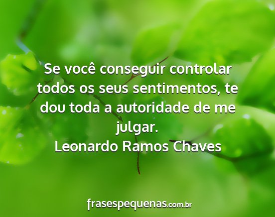 Leonardo Ramos Chaves - Se você conseguir controlar todos os seus...