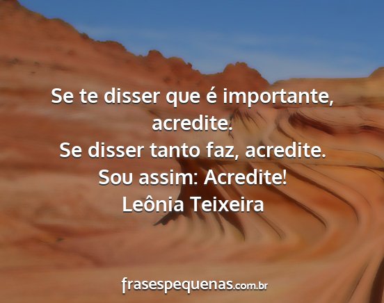 Leônia Teixeira - Se te disser que é importante, acredite. Se...