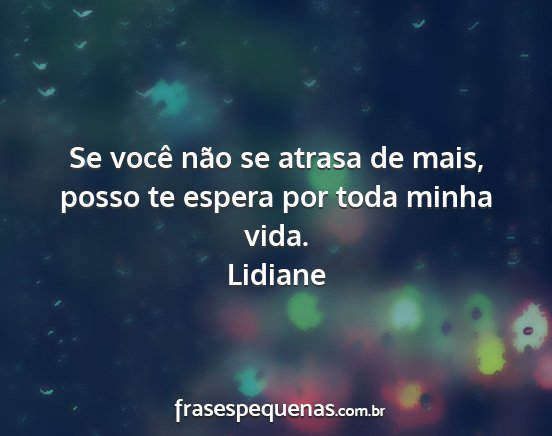 Lidiane - Se você não se atrasa de mais, posso te espera...