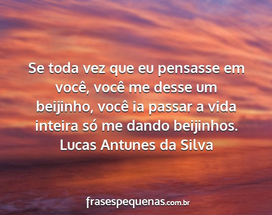 Lucas Antunes da Silva - Se toda vez que eu pensasse em você, você me...