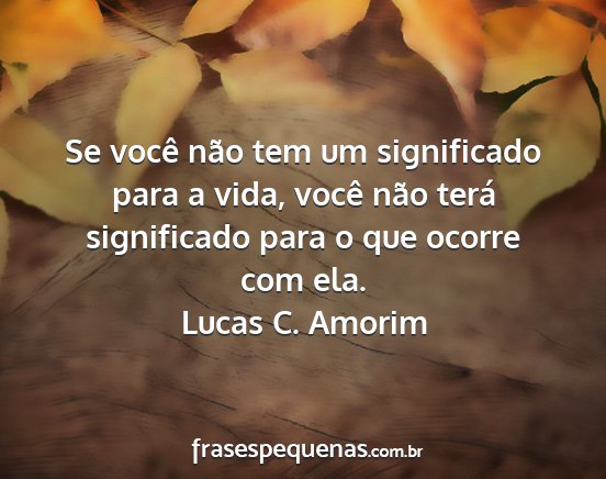 Lucas C. Amorim - Se você não tem um significado para a vida,...
