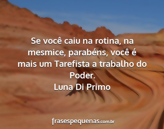 Luna Di Primo - Se você caiu na rotina, na mesmice, parabéns,...