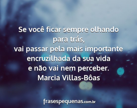 Marcia Villas-Bôas - Se você ficar sempre olhando para trás, vai...