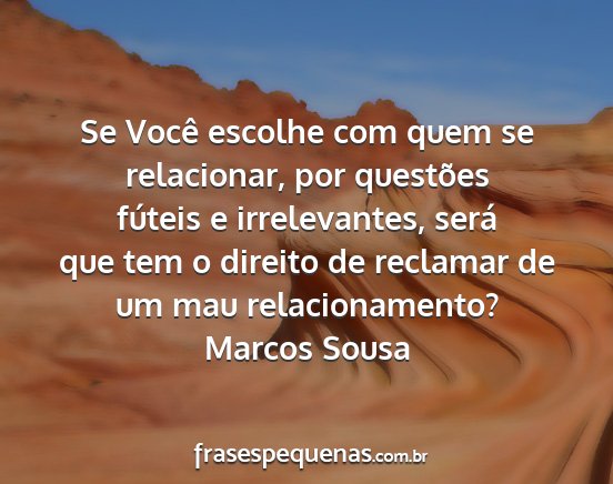 Marcos Sousa - Se Você escolhe com quem se relacionar, por...