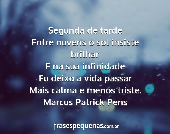 Marcus Patrick Pens - Segunda de tarde Entre nuvens o sol insiste...