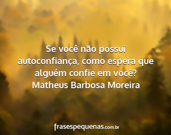 Matheus Barbosa Moreira - Se você não possui autoconfiança, como espera...