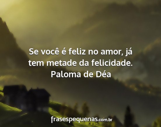 Paloma de Déa - Se você é feliz no amor, já tem metade da...