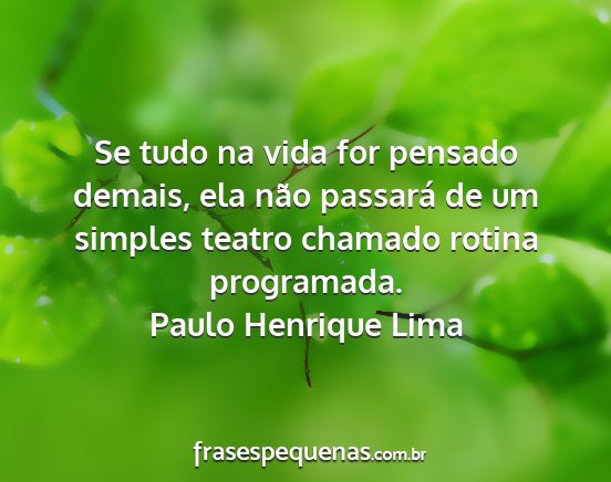 Paulo Henrique Lima - Se tudo na vida for pensado demais, ela não...