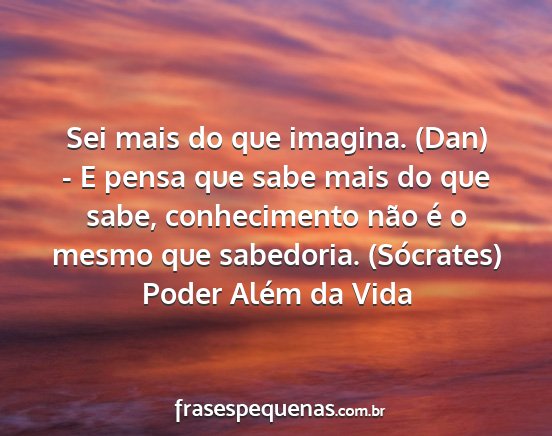 Poder Além da Vida - Sei mais do que imagina. (Dan) - E pensa que sabe...