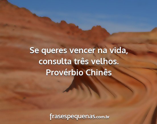 Provérbio Chinês - Se queres vencer na vida, consulta três velhos....