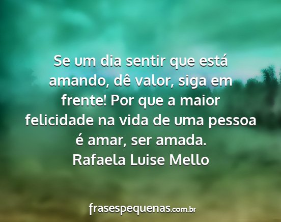 Rafaela Luise Mello - Se um dia sentir que está amando, dê valor,...