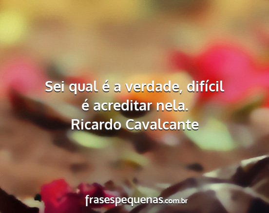 Ricardo Cavalcante - Sei qual é a verdade, difícil é acreditar nela....