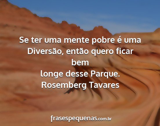 Rosemberg Tavares - Se ter uma mente pobre é uma Diversão, então...