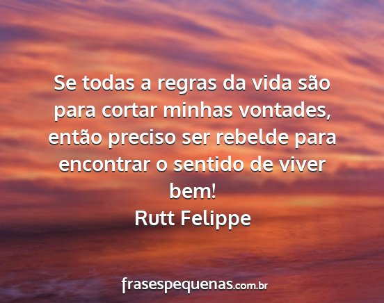 Rutt Felippe - Se todas a regras da vida são para cortar minhas...