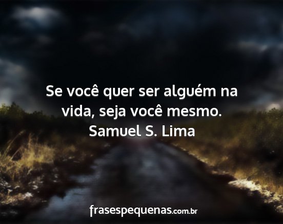 Samuel S. Lima - Se você quer ser alguém na vida, seja você...