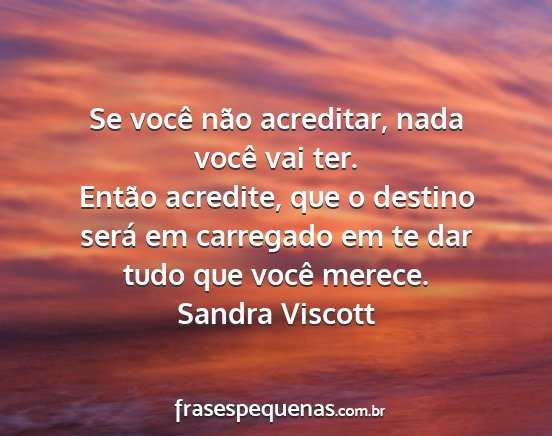 Sandra Viscott - Se você não acreditar, nada você vai ter....