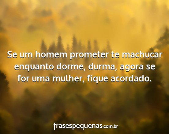 Se um homem prometer te machucar enquanto dorme,...