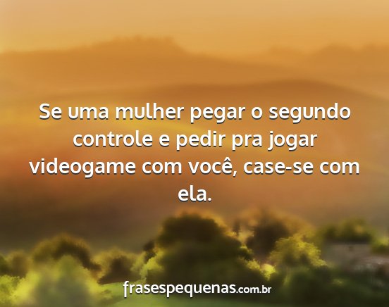 Se uma mulher pegar o segundo controle e pedir...