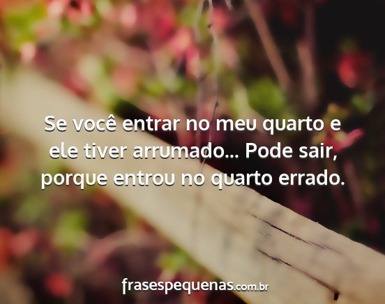 Se você entrar no meu quarto e ele tiver...