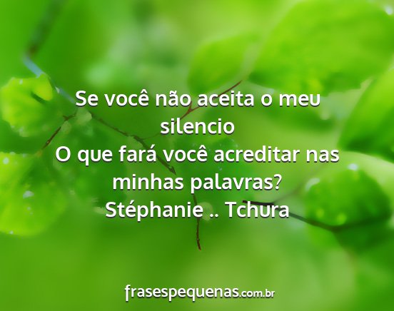 Stéphanie .. Tchura - Se você não aceita o meu silencio O que fará...