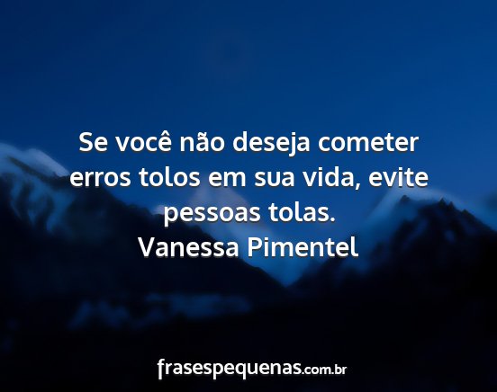 Vanessa Pimentel - Se você não deseja cometer erros tolos em sua...