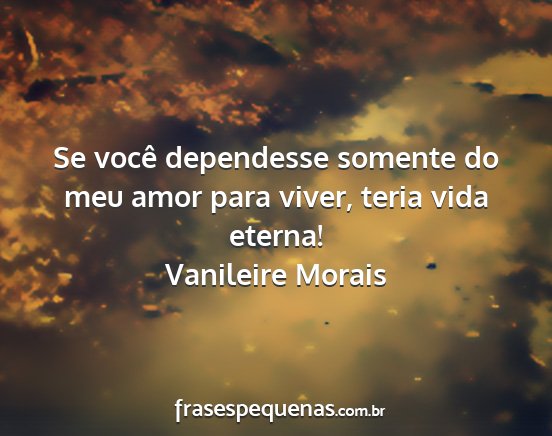 Vanileire Morais - Se você dependesse somente do meu amor para...