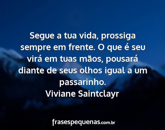 Viviane Saintclayr - Segue a tua vida, prossiga sempre em frente. O...