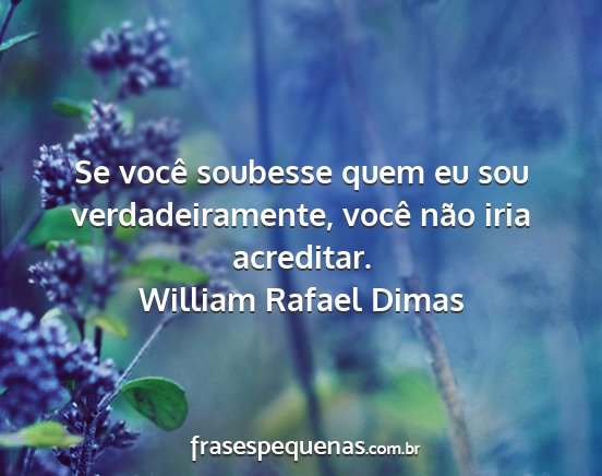 William Rafael Dimas - Se você soubesse quem eu sou verdadeiramente,...