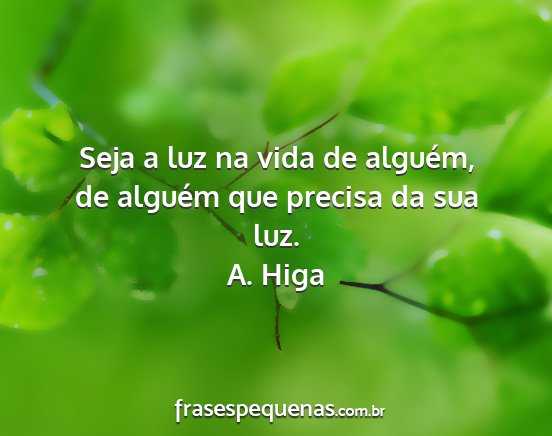 A. Higa - Seja a luz na vida de alguém, de alguém que...