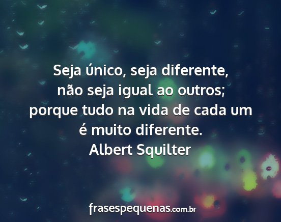 Albert Squilter - Seja único, seja diferente, não seja igual ao...