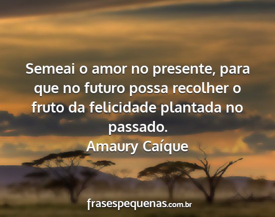 Amaury Caíque - Semeai o amor no presente, para que no futuro...