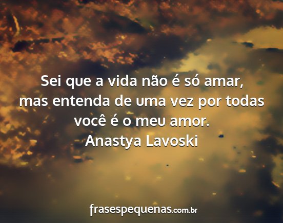 Anastya Lavoski - Sei que a vida não é só amar, mas entenda de...