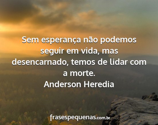 Anderson Heredia - Sem esperança não podemos seguir em vida, mas...