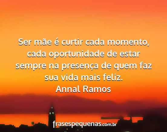 Annal Ramos - Ser mãe é curtir cada momento, cada...