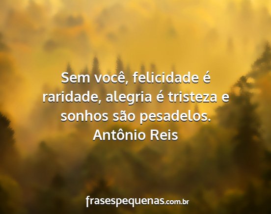 Antônio Reis - Sem você, felicidade é raridade, alegria é...