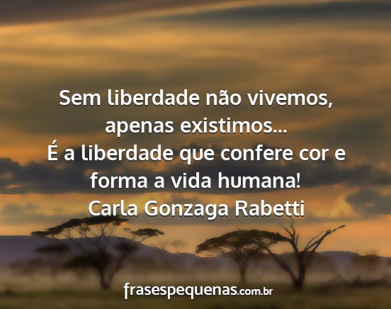 Carla Gonzaga Rabetti - Sem liberdade não vivemos, apenas existimos......